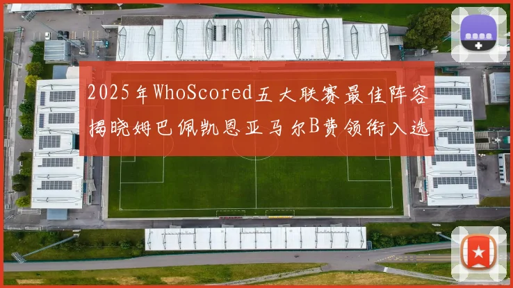 2025年WhoScored五大联赛最佳阵容揭晓姆巴佩凯恩亚马尔B费领衔入选